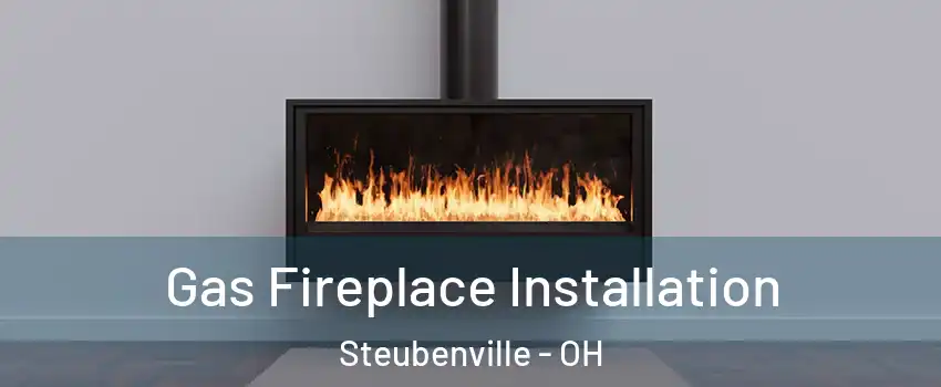  Gas Fireplace Installation Steubenville - OH