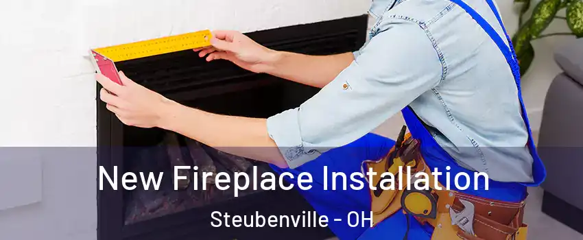  New Fireplace Installation Steubenville - OH