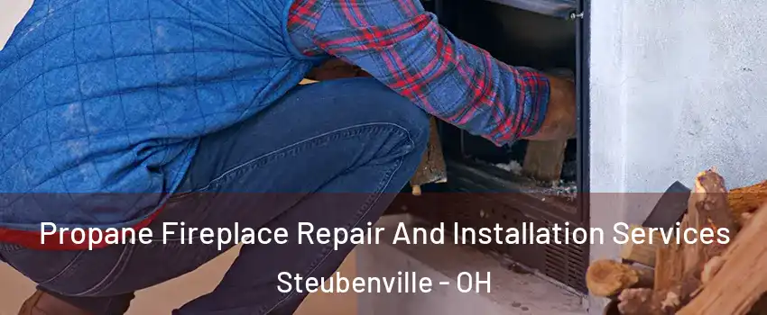  Propane Fireplace Repair And Installation Services Steubenville - OH