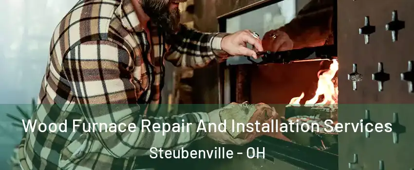  Wood Furnace Repair And Installation Services Steubenville - OH
